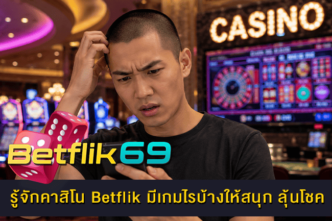 รู้จักคาสิโน Betflik มีเกมไรบ้างให้สนุก ลุ้นโชค